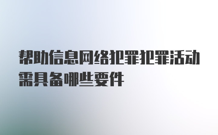 帮助信息网络犯罪犯罪活动需具备哪些要件