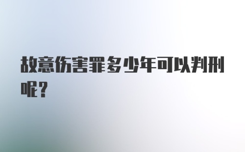 故意伤害罪多少年可以判刑呢？