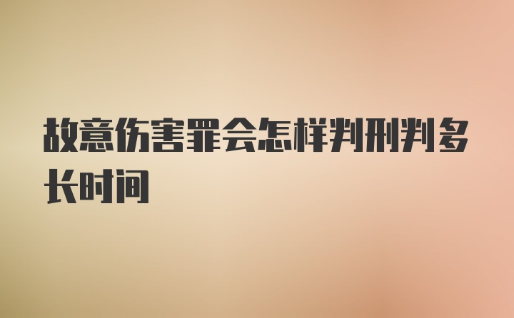 故意伤害罪会怎样判刑判多长时间