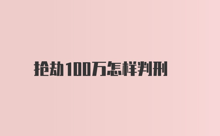 抢劫100万怎样判刑