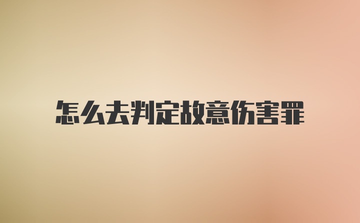 怎么去判定故意伤害罪