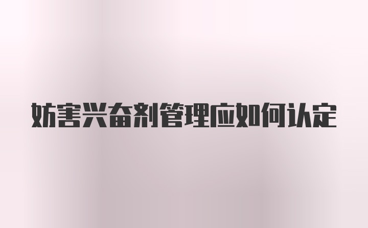 妨害兴奋剂管理应如何认定