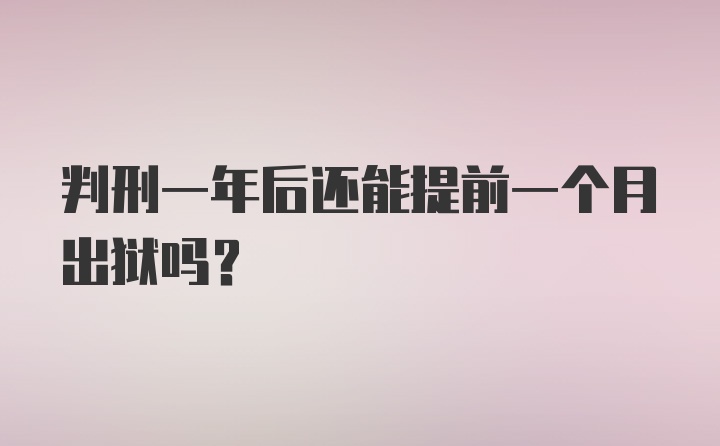 判刑一年后还能提前一个月出狱吗？