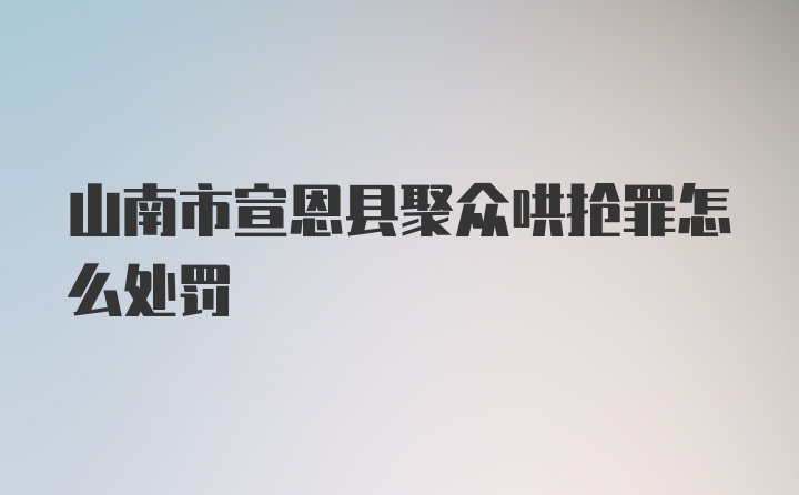 山南市宣恩县聚众哄抢罪怎么处罚