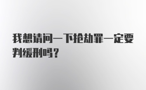 我想请问一下抢劫罪一定要判缓刑吗？