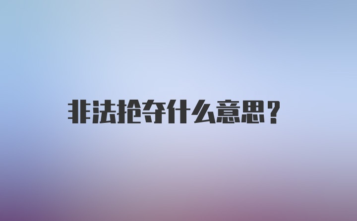 非法抢夺什么意思？