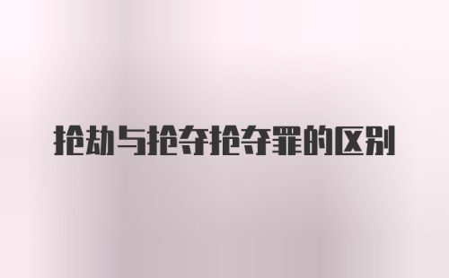 抢劫与抢夺抢夺罪的区别