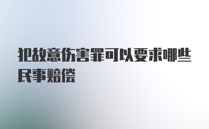 犯故意伤害罪可以要求哪些民事赔偿