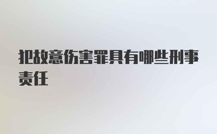 犯故意伤害罪具有哪些刑事责任