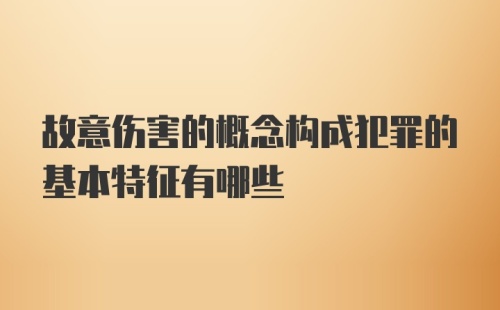 故意伤害的概念构成犯罪的基本特征有哪些