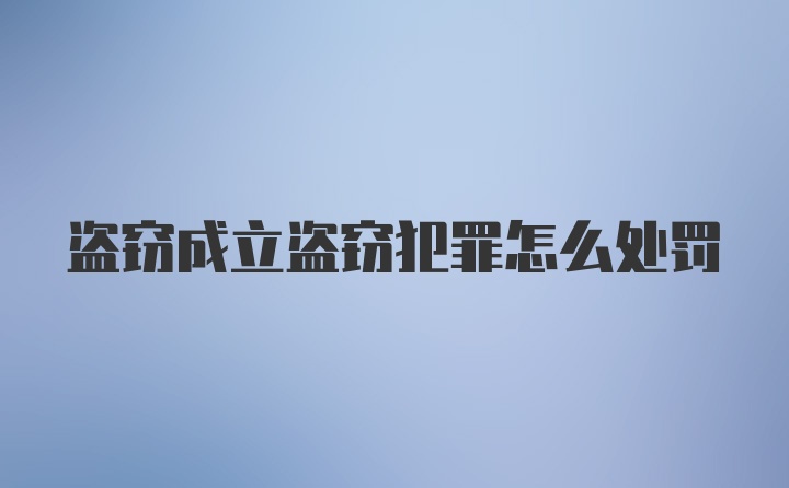 盗窃成立盗窃犯罪怎么处罚