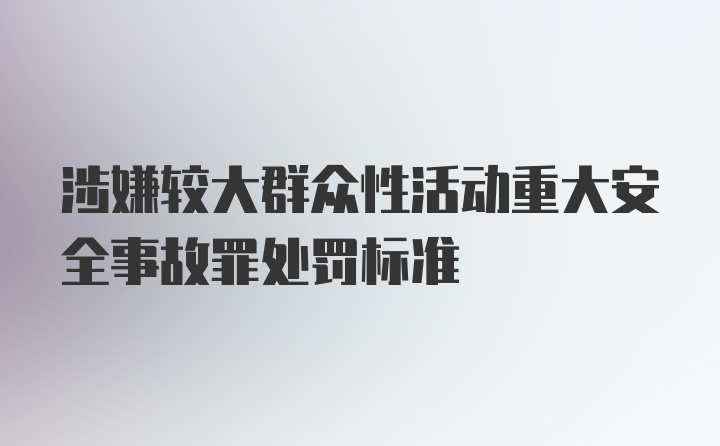 涉嫌较大群众性活动重大安全事故罪处罚标准