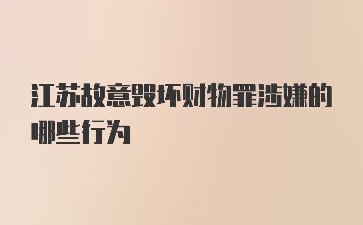 江苏故意毁坏财物罪涉嫌的哪些行为