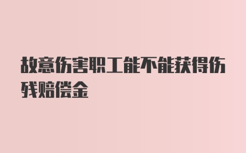 故意伤害职工能不能获得伤残赔偿金