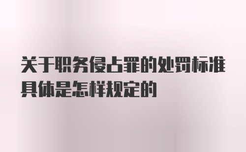关于职务侵占罪的处罚标准具体是怎样规定的