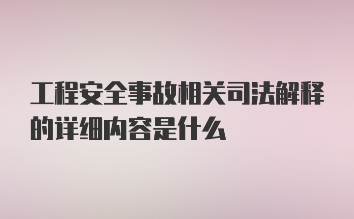 工程安全事故相关司法解释的详细内容是什么