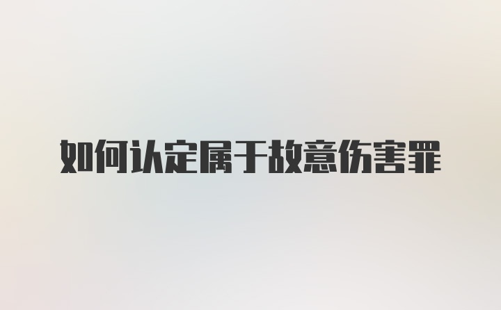 如何认定属于故意伤害罪