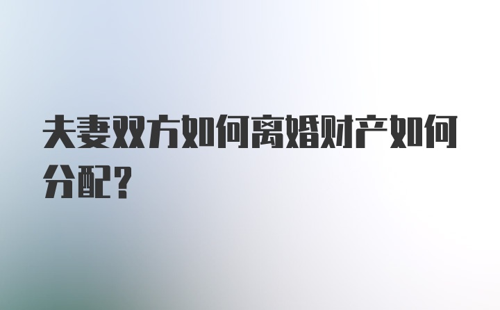 夫妻双方如何离婚财产如何分配？