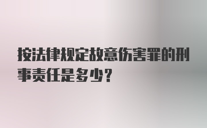 按法律规定故意伤害罪的刑事责任是多少？