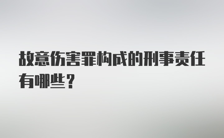 故意伤害罪构成的刑事责任有哪些？