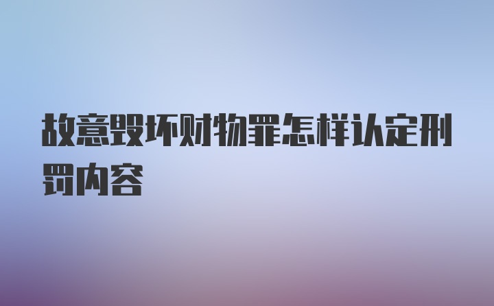 故意毁坏财物罪怎样认定刑罚内容