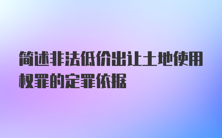 简述非法低价出让土地使用权罪的定罪依据