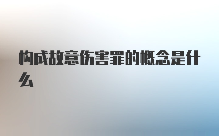 构成故意伤害罪的概念是什么