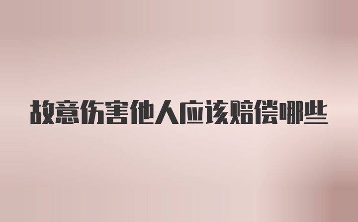 故意伤害他人应该赔偿哪些