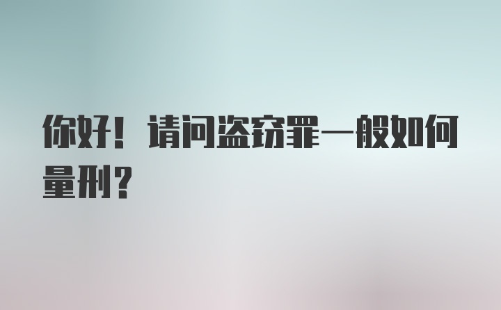 你好！请问盗窃罪一般如何量刑？