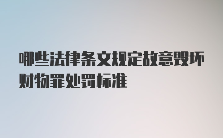 哪些法律条文规定故意毁坏财物罪处罚标准