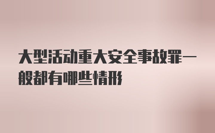 大型活动重大安全事故罪一般都有哪些情形