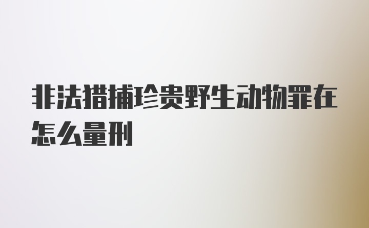 非法猎捕珍贵野生动物罪在怎么量刑