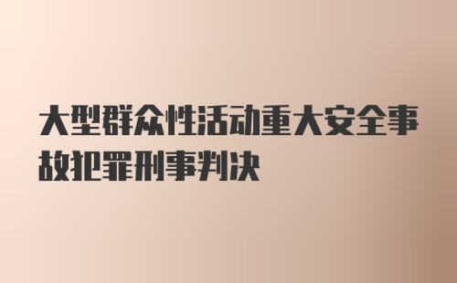 大型群众性活动重大安全事故犯罪刑事判决