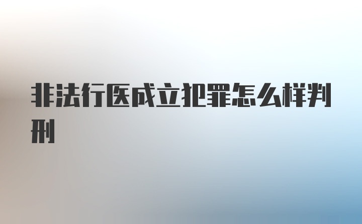 非法行医成立犯罪怎么样判刑