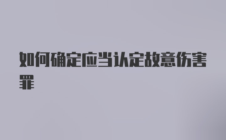 如何确定应当认定故意伤害罪