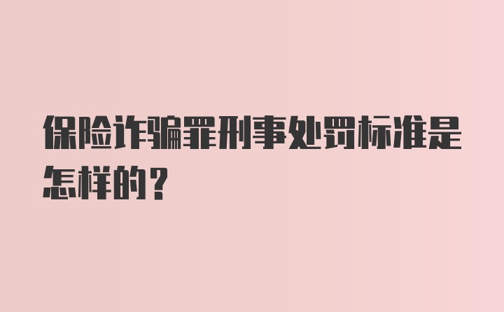 保险诈骗罪刑事处罚标准是怎样的？