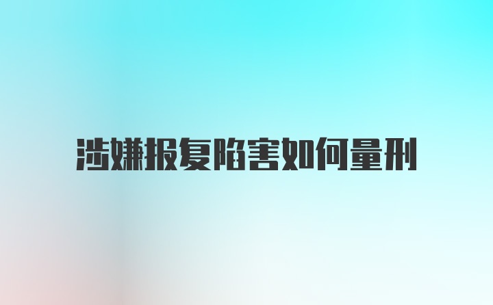 涉嫌报复陷害如何量刑