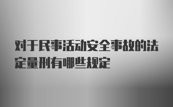 对于民事活动安全事故的法定量刑有哪些规定