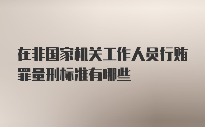 在非国家机关工作人员行贿罪量刑标准有哪些