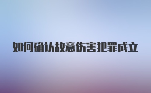 如何确认故意伤害犯罪成立