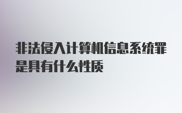 非法侵入计算机信息系统罪是具有什么性质