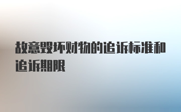 故意毁坏财物的追诉标准和追诉期限