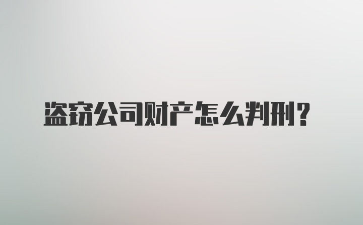 盗窃公司财产怎么判刑？