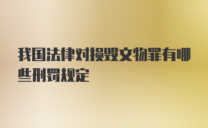 我国法律对损毁文物罪有哪些刑罚规定