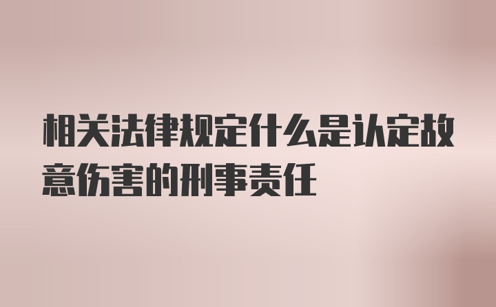 相关法律规定什么是认定故意伤害的刑事责任