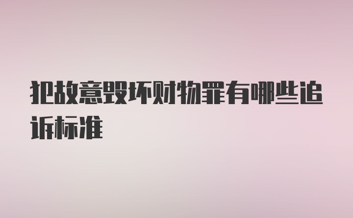 犯故意毁坏财物罪有哪些追诉标准