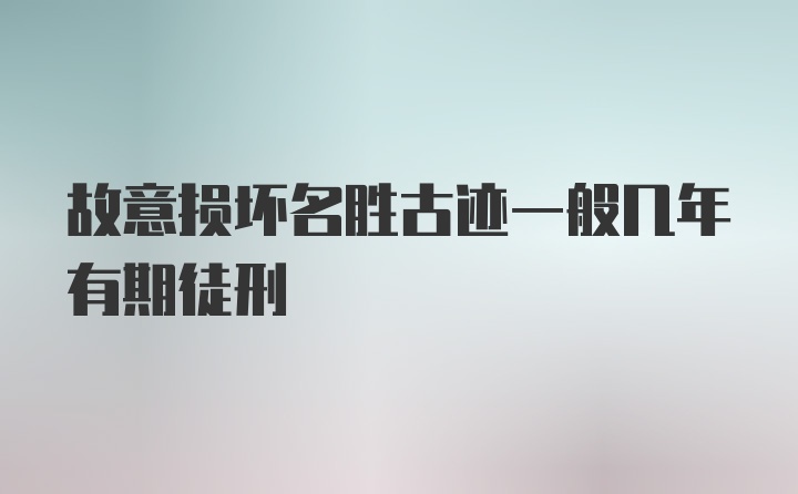 故意损坏名胜古迹一般几年有期徒刑