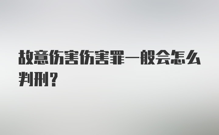 故意伤害伤害罪一般会怎么判刑？