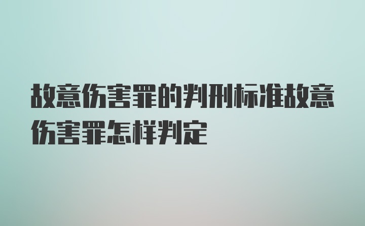 故意伤害罪的判刑标准故意伤害罪怎样判定