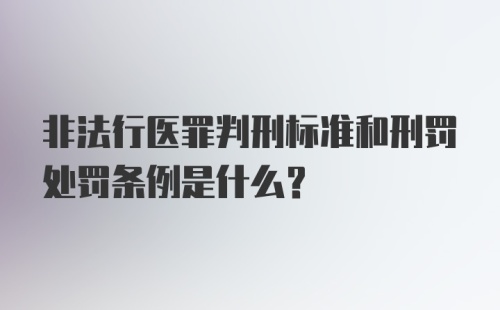 非法行医罪判刑标准和刑罚处罚条例是什么？